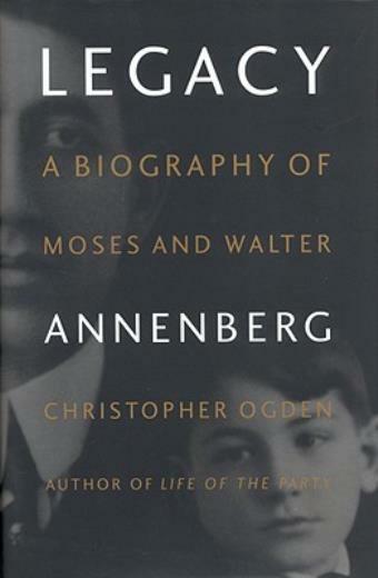 Legacy: A Biography Of Moses And Walter Annenberg