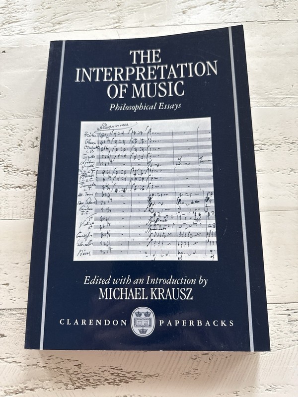 The Interpretation of Music Philosophical Essays Michael Krausz Oxford 1993