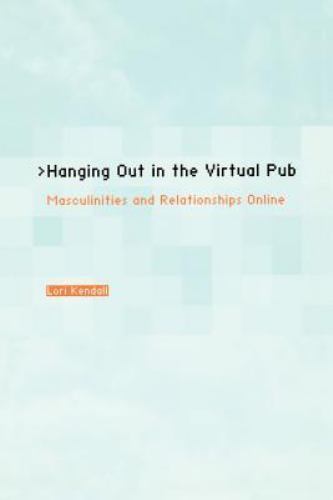 Hanging Out in the Virtual Pub : Masculinities and Relationships Online by …