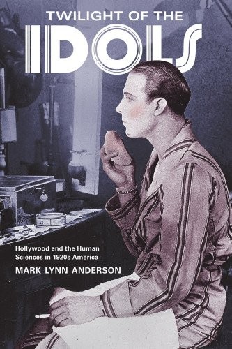 TWILIGHT OF THE IDOLS: HOLLYWOOD AND THE HUMAN SCIENCES IN By Mark Lynn Anderson