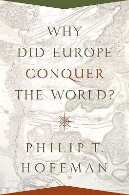 The Princeton Economic History of the Western World Ser.: Why Did Europe Conquer