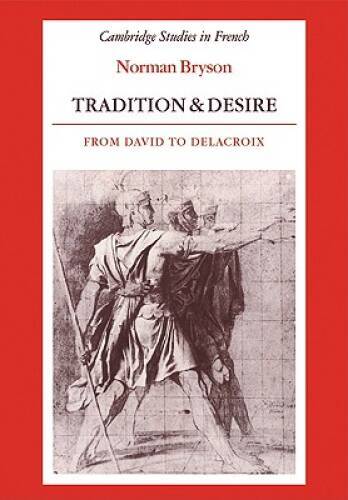 Tradition and Desire: From David to Delacroix (Cambridge Studies in – GOOD