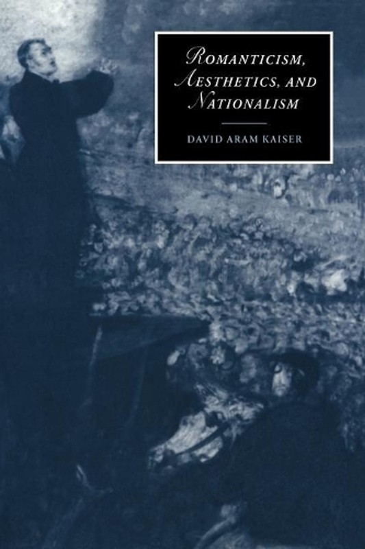 Romanticism, Aesthetics, and Nationalism by David Aram Kaiser (English) Paperbac