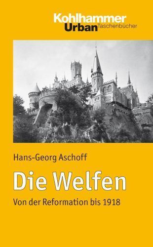 Die Welfen : Von Der Reformation Bis 1918, Paperback by Aschoff, Hans-Georg, …