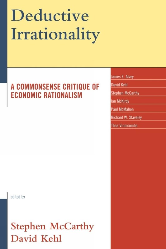 Deductive Irrationality: A Commonsense Critique of Economic Rationalism by David