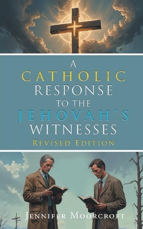 A Catholic Response to the Jehovah’s Witnesses: Revised Edition by Jennifer Moor