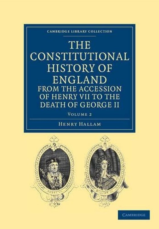 The Constitutional History of England from the Accession of Henry VII to the Dea