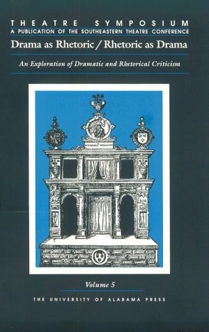 Theatre Symposium, Vol. 5: Drama as Rhetoric/Rhetoric as Drama: An Explorati…