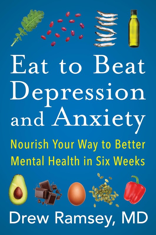 Eat to Beat Depression and Anxiety: How to Eat Your Way to Better Mental Health,