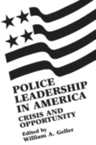 Police Leadership in America : Crisis and Opportunity 1985
