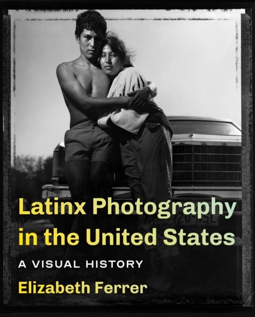 Latinx Photography in the United States : A Visual History Elizab