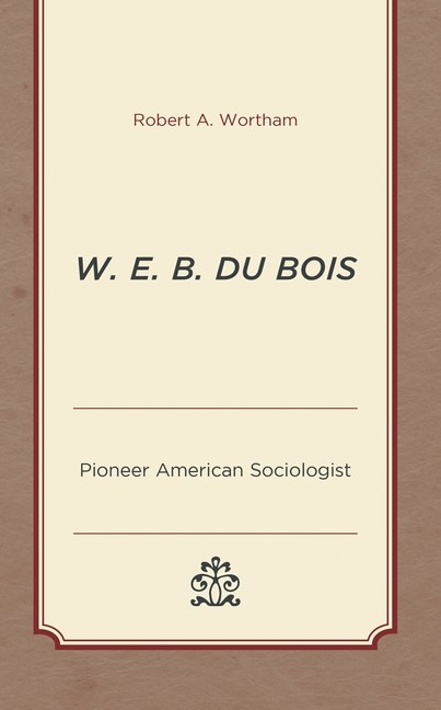W E B Du Bois: Pioneer American Sociologist