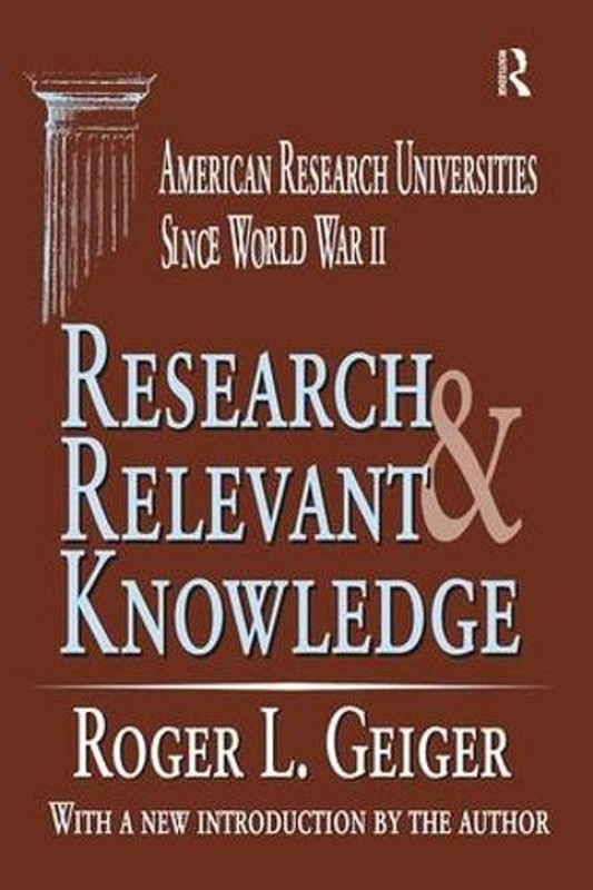 Research and Relevant Knowledge: American Research Universities Since World War