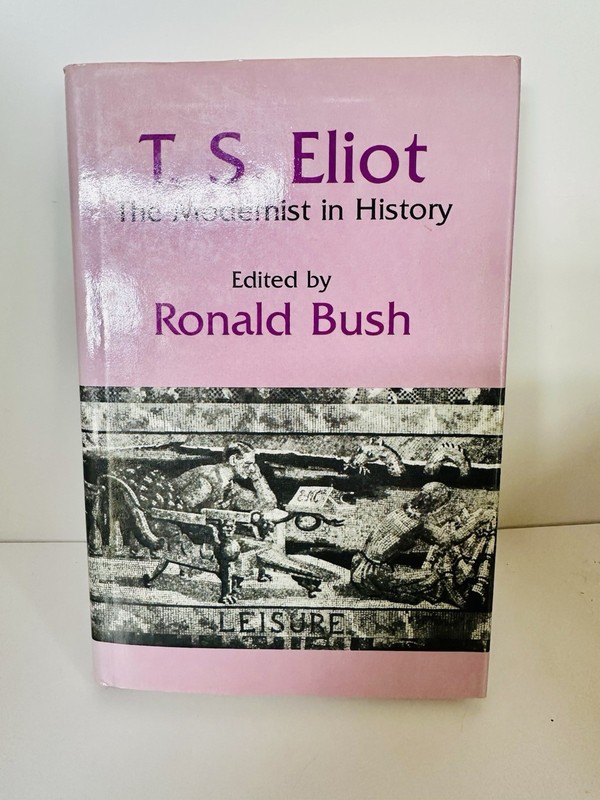 T. S. Eliot: The Modernist in History by Ronald Bush (English) Hardcover Book
