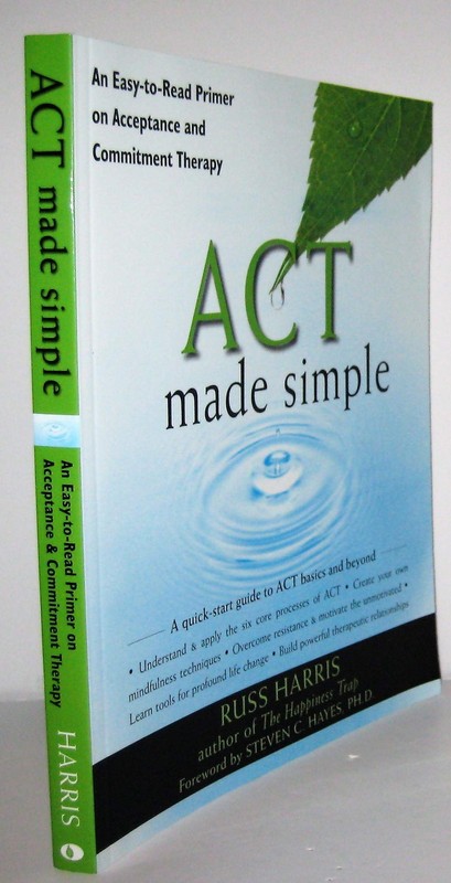ACT Made Simple: An Easy-To-Read Primer on Acceptance and Commitment Therapy…