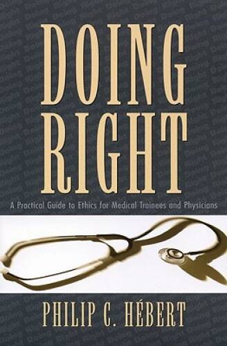 Doing Right: A Practical Guide to Ethics for Medical Trainees an – VERY GOOD