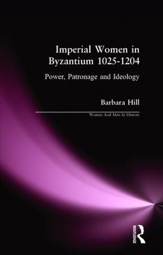 Barbara Hill Imperial Women in Byzantium 1025-1204 (Paperback)