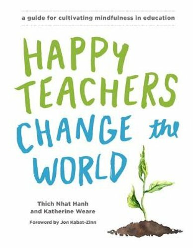 Happy Teachers Change the World: A Guide for Cultivating Mindfulness in: New