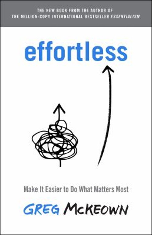 Effortless : Make It Easier to Do What Matters Most Hardcover Gre