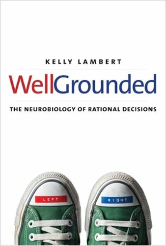 Well-Grounded: The Neurobiology of Rational Decisions by Kelly Lambert: New