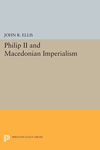 Philip II and Macedonian Imperialism (Princeton Legacy Library)