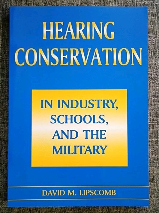 Hearing Conservation in Industry, Schools and the Military By David M. Lipscomb