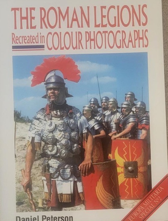 THE ROMAN LEGIONS RECREATED IN COLOUR PHOTOGRAPHS By Daniel Peterson