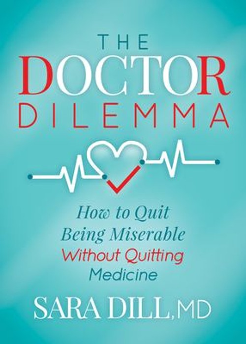 The Doctor Dilemma : How to Quit Being Miserable Without Quitting