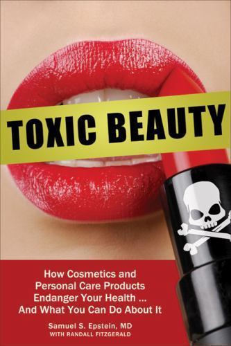 Toxic Beauty: How Cosmetics and Personal-Care Products Endanger Your…