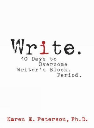 Write: 10 Days to Overcome Writer’s Block. Period. by Karen E. Peterson