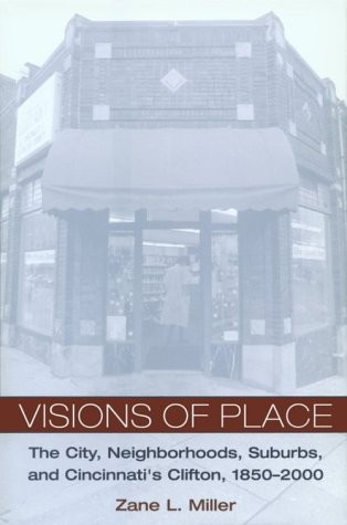 VISIONS OF PLACE: CITY, NEIGHBORHOODS, SUBURBS, AND CINCINNATI’S CLIFTON, 18…