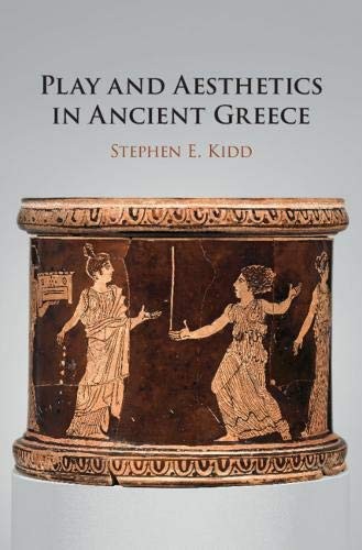 PLAY AND AESTHETICS IN ANCIENT GREECE By Stephen E. Kidd – Hardcover *BRAND NEW*