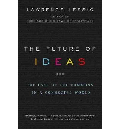 The Future of Ideas: The Fate of the Commons in a Connected World by Lawrence L