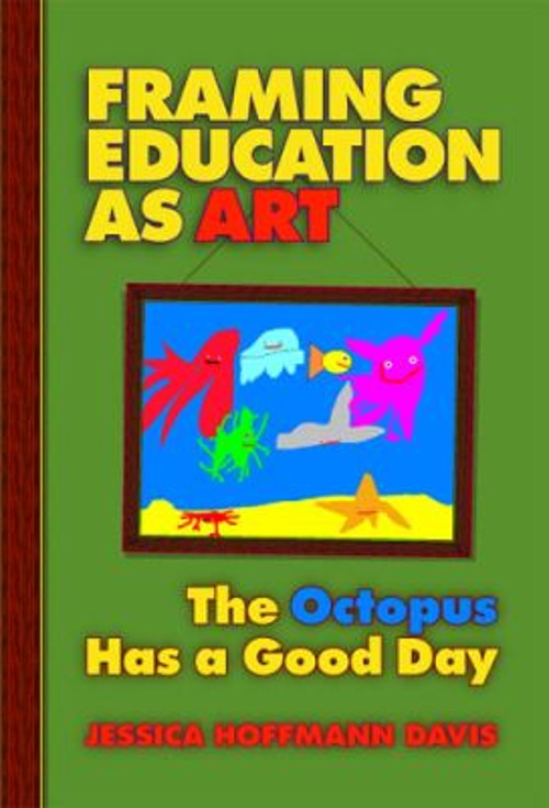 Framing Education as Art : The Octopus Has a Good Day Jessica Hof