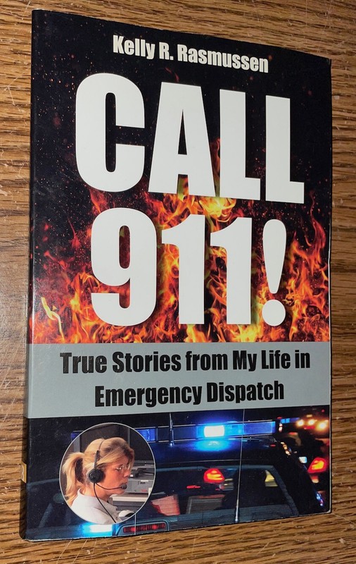 CALL 911! TRUE STORIES FROM MY LIFE IN EMERGENCY DISPATCH BOOK KELLY R RASMUSSEN
