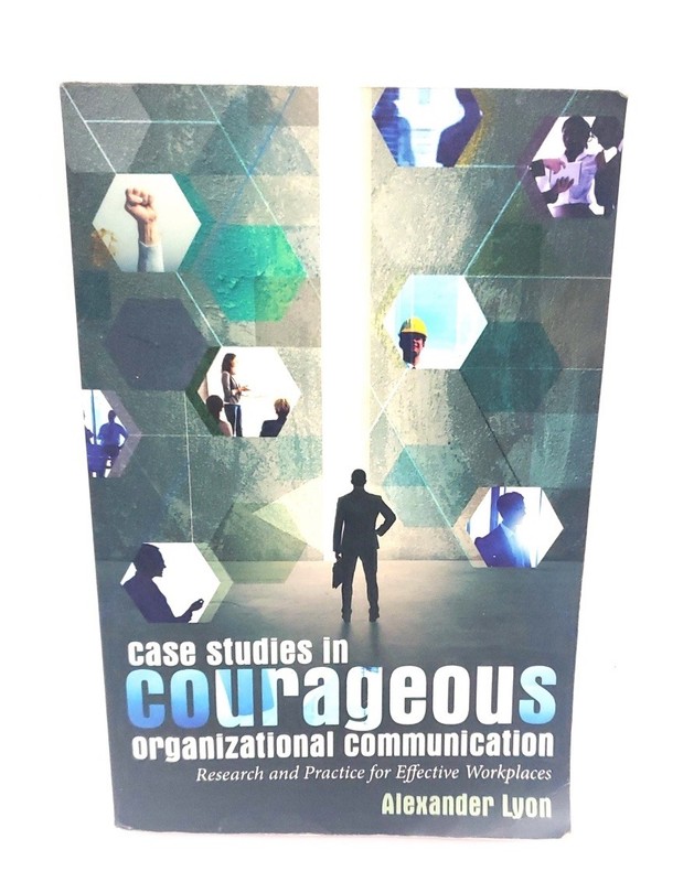 Case Studies in Courageous Organizational Communication : Research and Practice