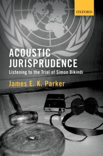 Acoustic Jurisprudence : Listening to the Trial of Simon Bikindi, Hardcover b…