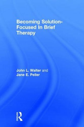 Becoming Solution-Focused in Brief Therapy by John L Walter: New