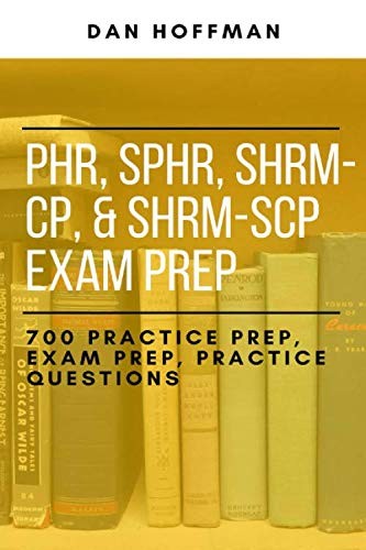 PHR, SPHR, SHRM-CP, & SHRM-SCP Exam Prep: 700 Practice Prep, Exam Prep, Prac…