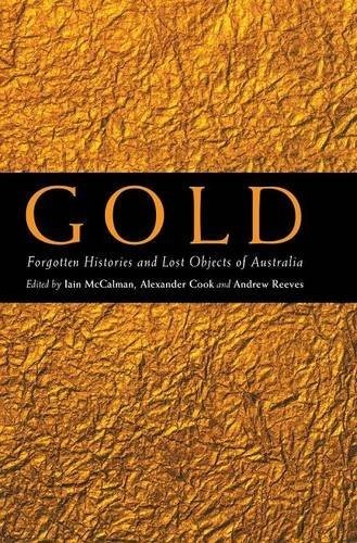 GOLD: FORGOTTEN HISTORIES AND LOST OBJECTS OF AUSTRALIA By Iain Mccalman NEW