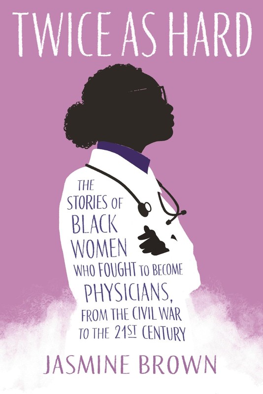 Twice as Hard: The Stories of Black Women Who Fought to Become Physicians, from