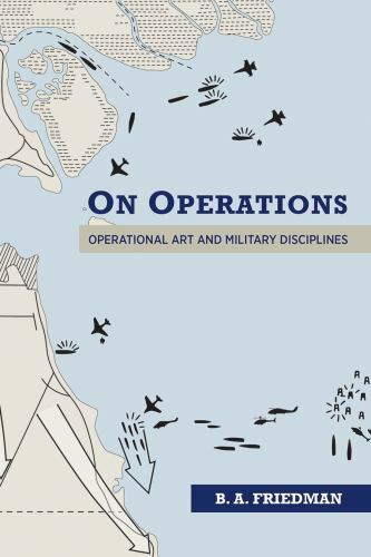 On Operations: Operational Art and Military Disciplines, Friedman, Brett A., Ver