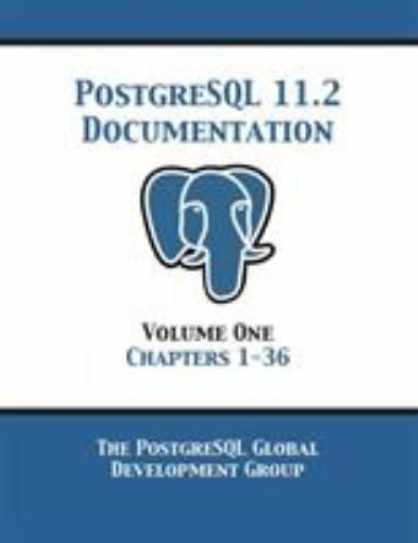 PostgreSQL 11 Documentation Manual Version 11.2: Volume 1 Chapters 1-36, Like…