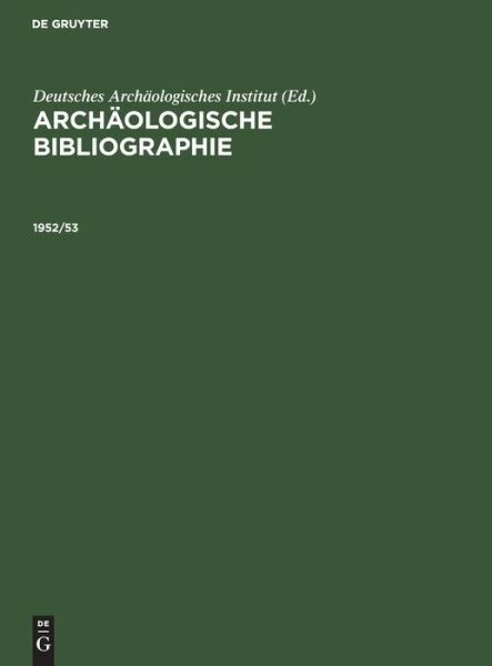 Arch?Ologische Bibliographie 1952/53: Beilage Zum Jahrbuch Des Deutschen Ar…