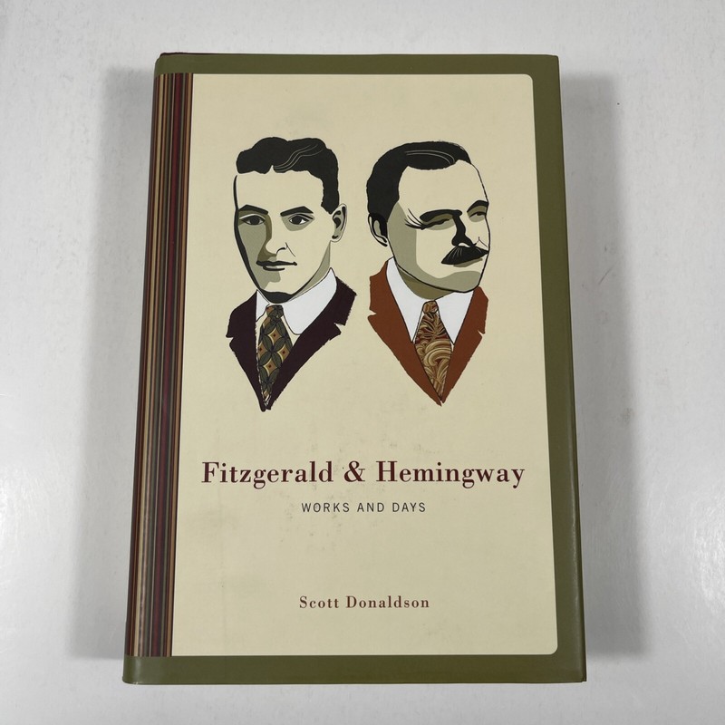 Fitzgerald & Hemingway : Works and Days by Donaldson, Scott Hardcover DJ
