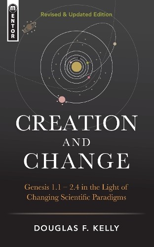 Douglas F. Kelly Creation And Change (Hardback)
