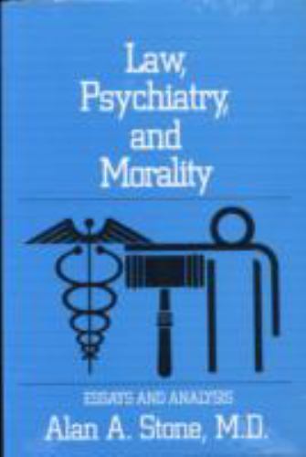 Law, Psychiatry, and Morality: Essays and Analysis by Stone, Alan A.