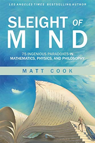 SLEIGHT OF MIND: 75 INGENIOUS PARADOXES IN MATHEMATICS, By Matt Cook – Hardcover
