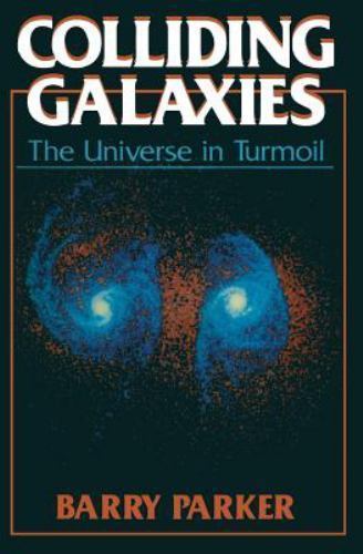 Colliding Galaxies: The Universe in Turmoil, Parker, Barry R., 9780306435669