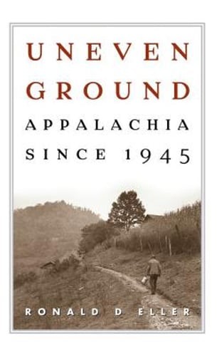 Uneven Ground: Appalachia Since 1945 by Ronald D Eller: Used